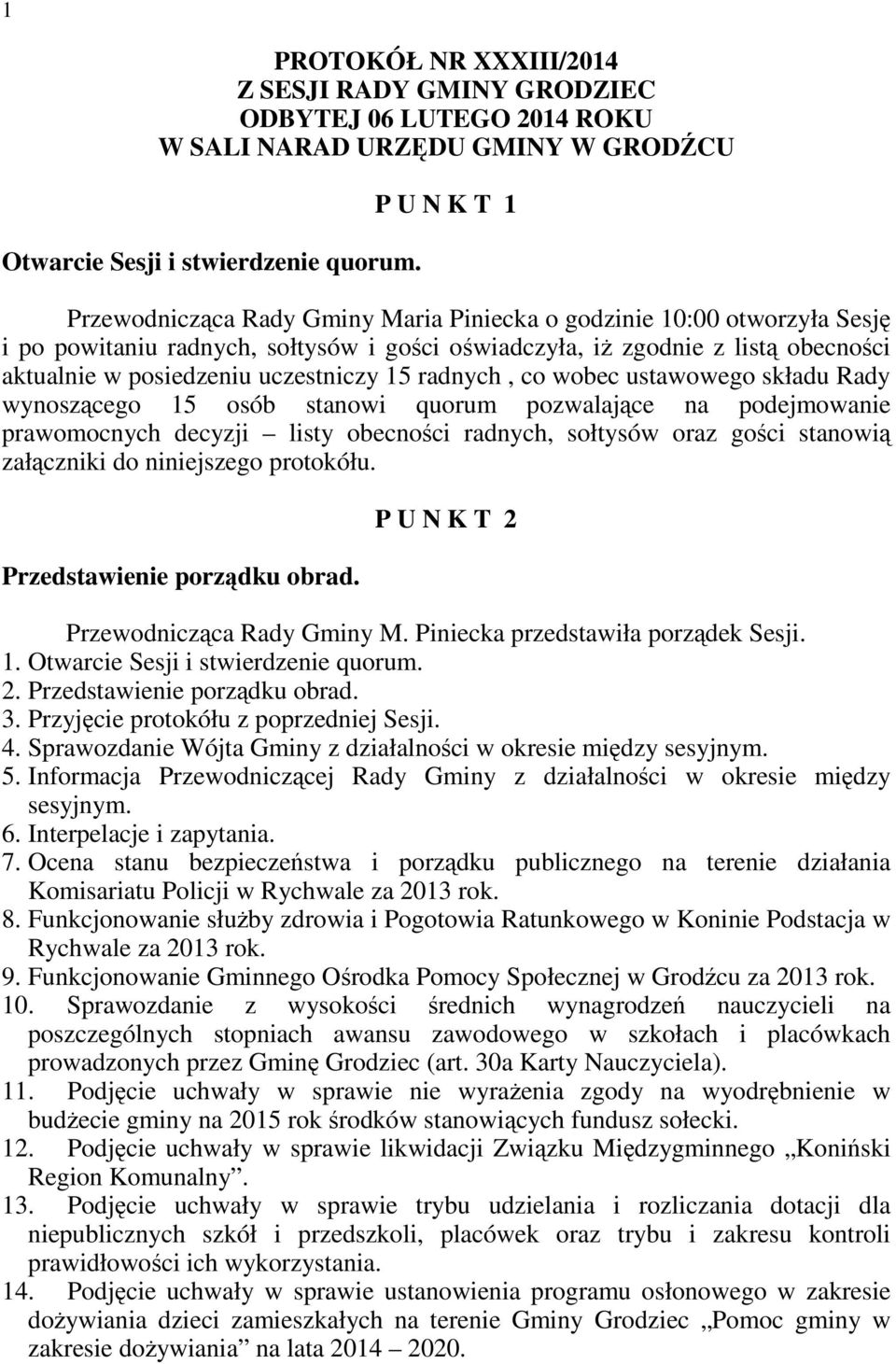 uczestniczy 15 radnych, co wobec ustawowego składu Rady wynoszącego 15 osób stanowi quorum pozwalające na podejmowanie prawomocnych decyzji listy obecności radnych, sołtysów oraz gości stanowią