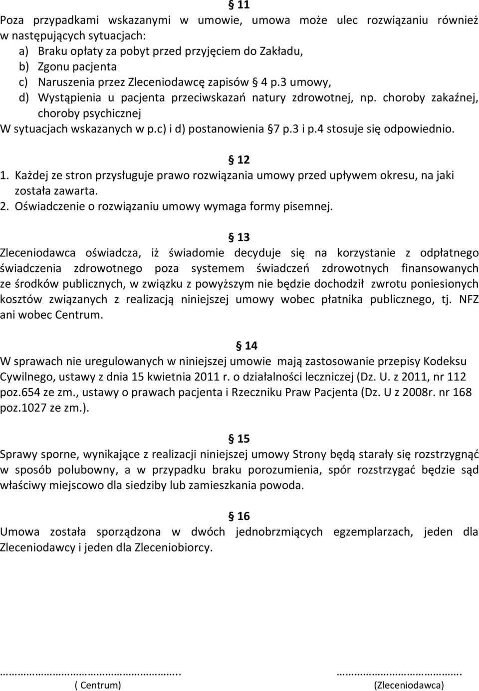 4 stosuje się odpowiednio. 12 1. Każdej ze stron przysługuje prawo rozwiązania umowy przed upływem okresu, na jaki została zawarta. 2. Oświadczenie o rozwiązaniu umowy wymaga formy pisemnej.