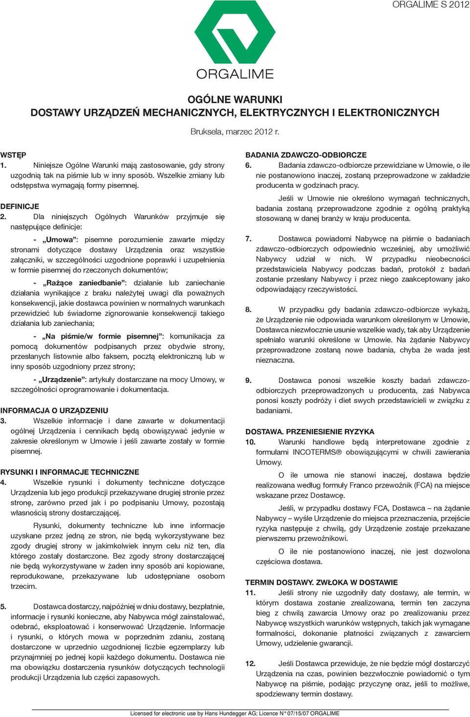 Dla niniejszych Ogólnych Warunków przyjmuje się następujące definicje: - Umowa : pisemne porozumienie zawarte między stronami dotyczące dostawy Urządzenia oraz wszystkie załączniki, w szczególności