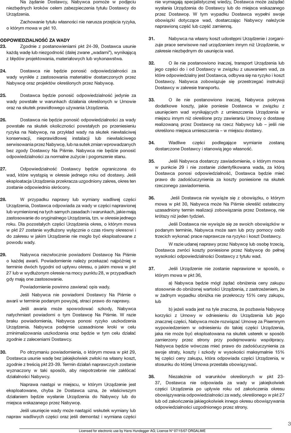 24. Dostawca nie będzie ponosić odpowiedzialności za wady wynikłe z zastosowania materiałów dostarczonych przez Nabywcę oraz projektów określonych przez Nabywcę. 25.