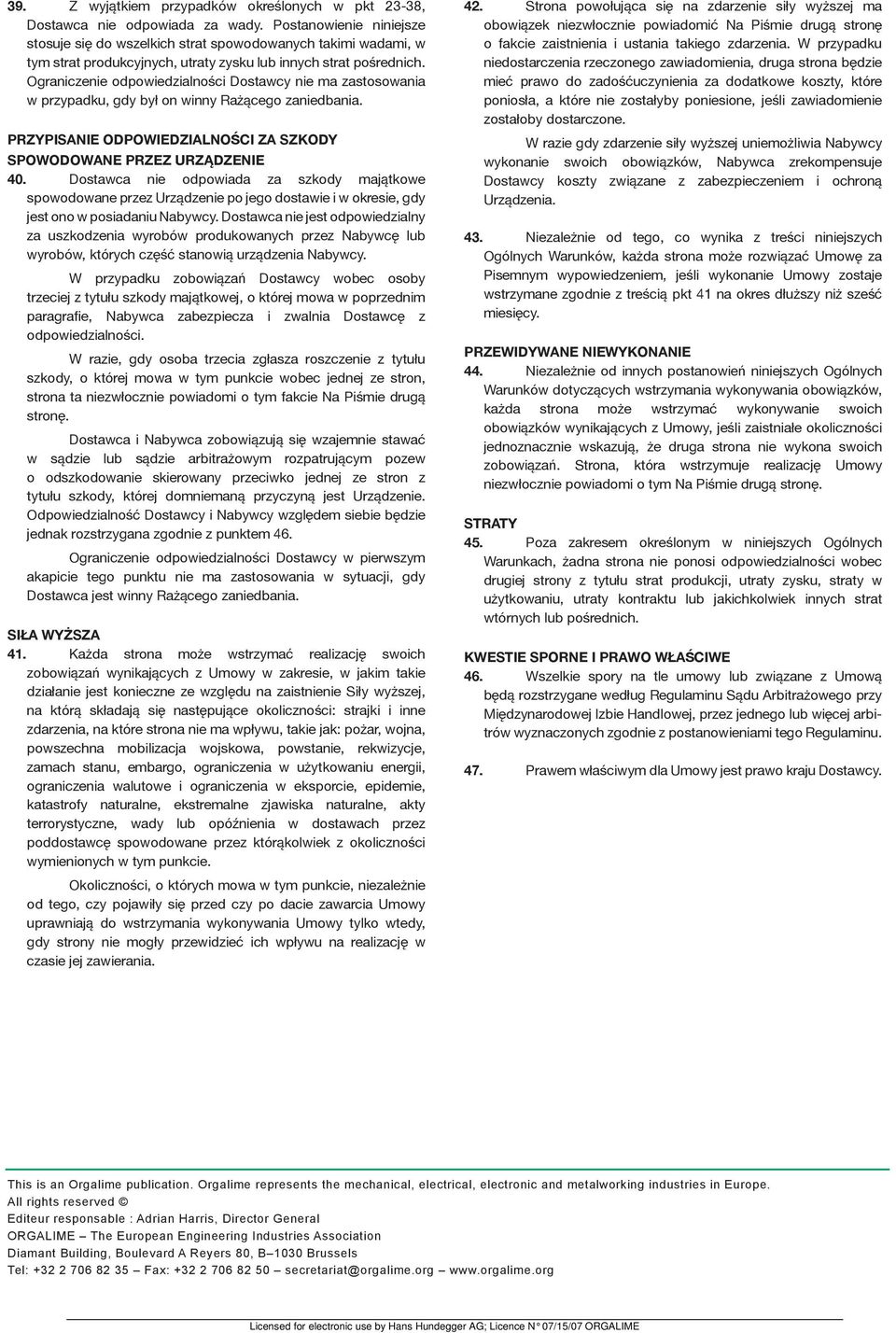 Ograniczenie odpowiedzialności Dostawcy nie ma zastosowania w przypadku, gdy był on winny Rażącego zaniedbania. PRZYPISANIE ODPOWIEDZIALNOŚCI ZA SZKODY SPOWODOWANE PRZEZ URZĄDZENIE 40.