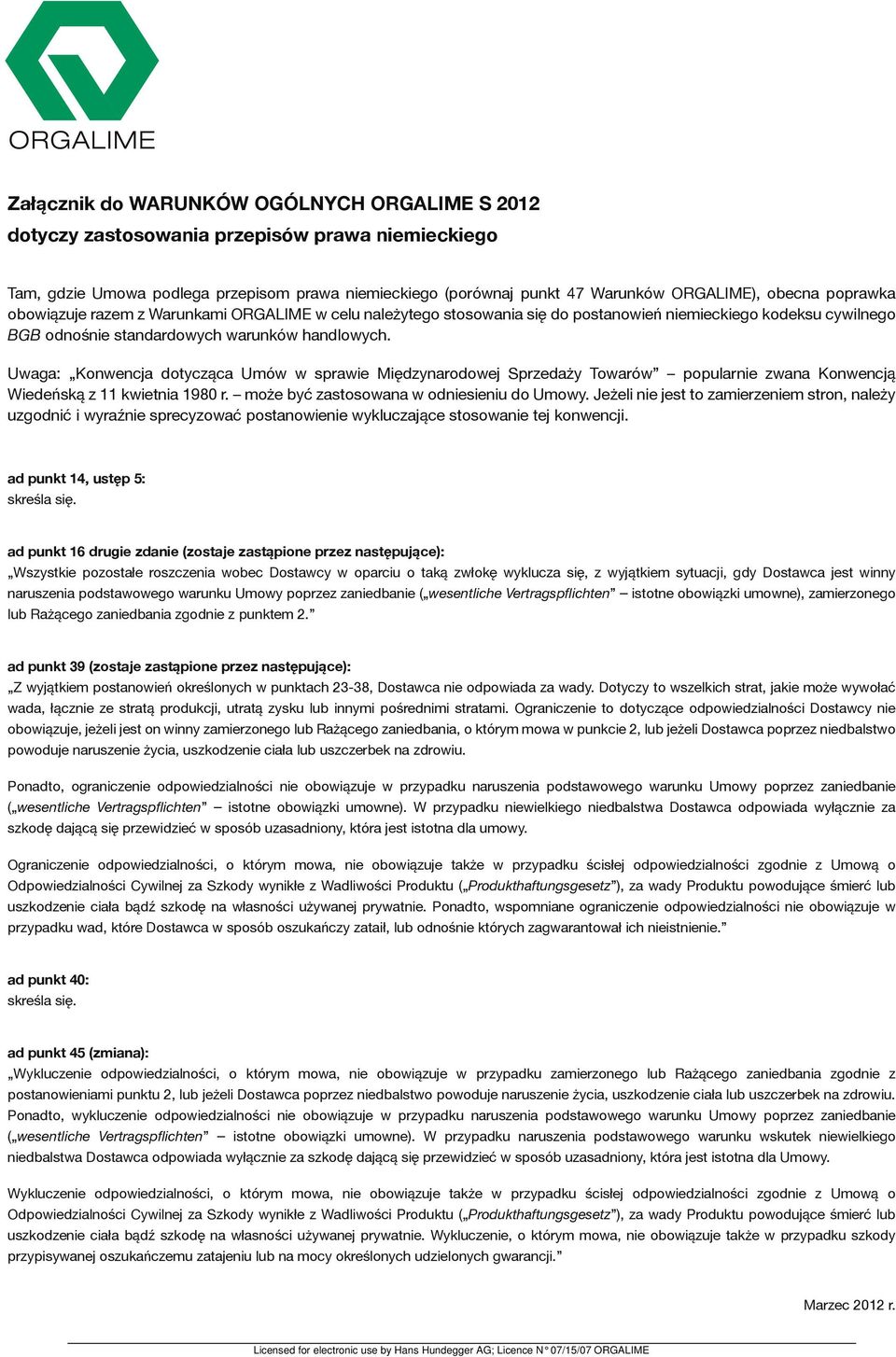 Uwaga: Konwencja dotycząca Umów w sprawie Międzynarodowej Sprzedaży Towarów popularnie zwana Konwencją Wiedeńską z 11 kwietnia 1980 r. może być zastosowana w odniesieniu do Umowy.