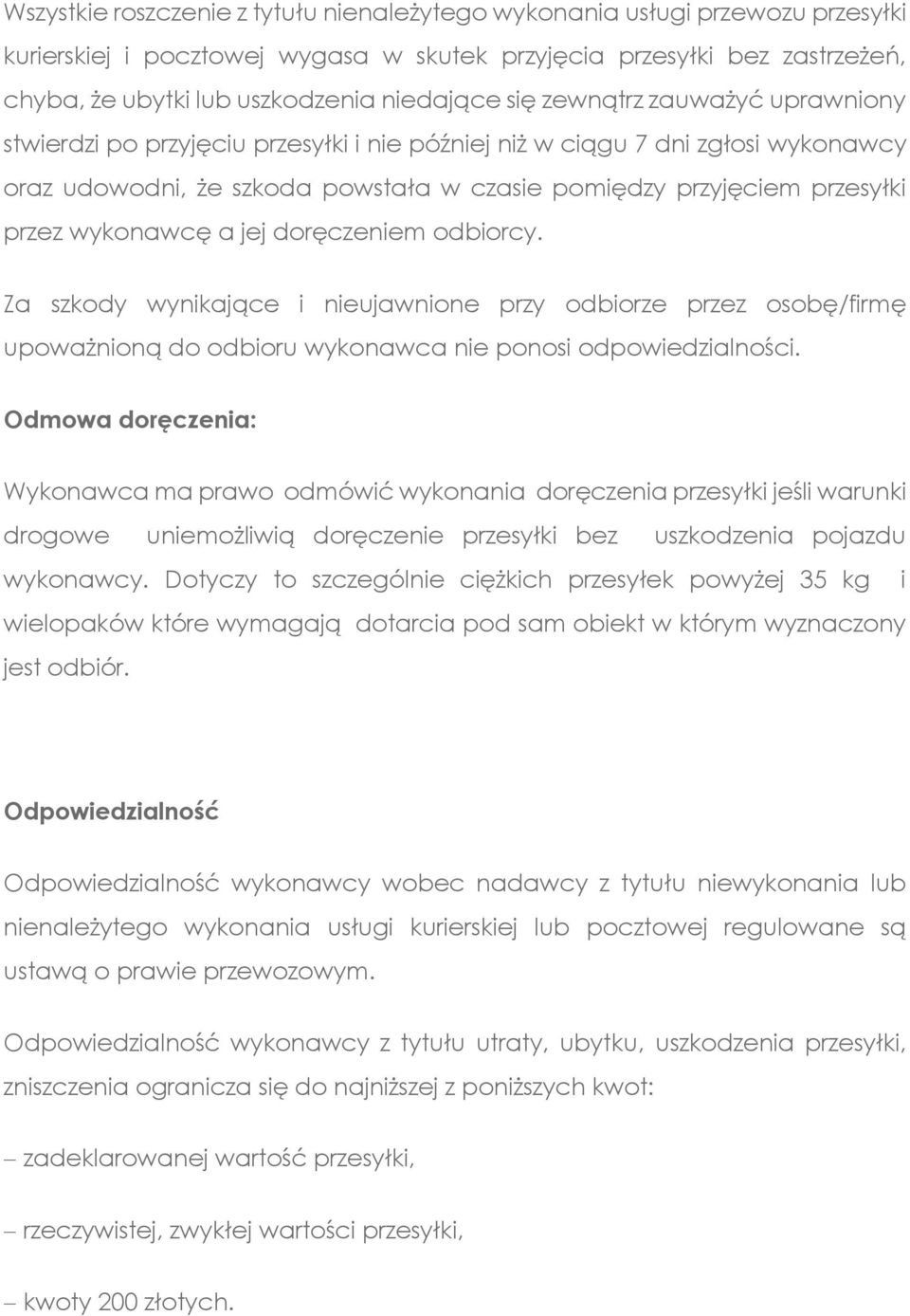 wykonawcę a jej doręczeniem odbiorcy. Za szkody wynikające i nieujawnione przy odbiorze przez osobę/firmę upoważnioną do odbioru wykonawca nie ponosi odpowiedzialności.