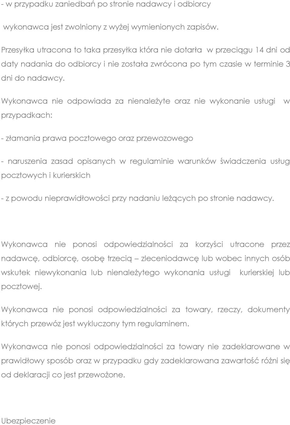 Wykonawca nie odpowiada za nienależyte oraz nie wykonanie usługi przypadkach: w - złamania prawa pocztowego oraz przewozowego - naruszenia zasad opisanych w regulaminie warunków świadczenia usług