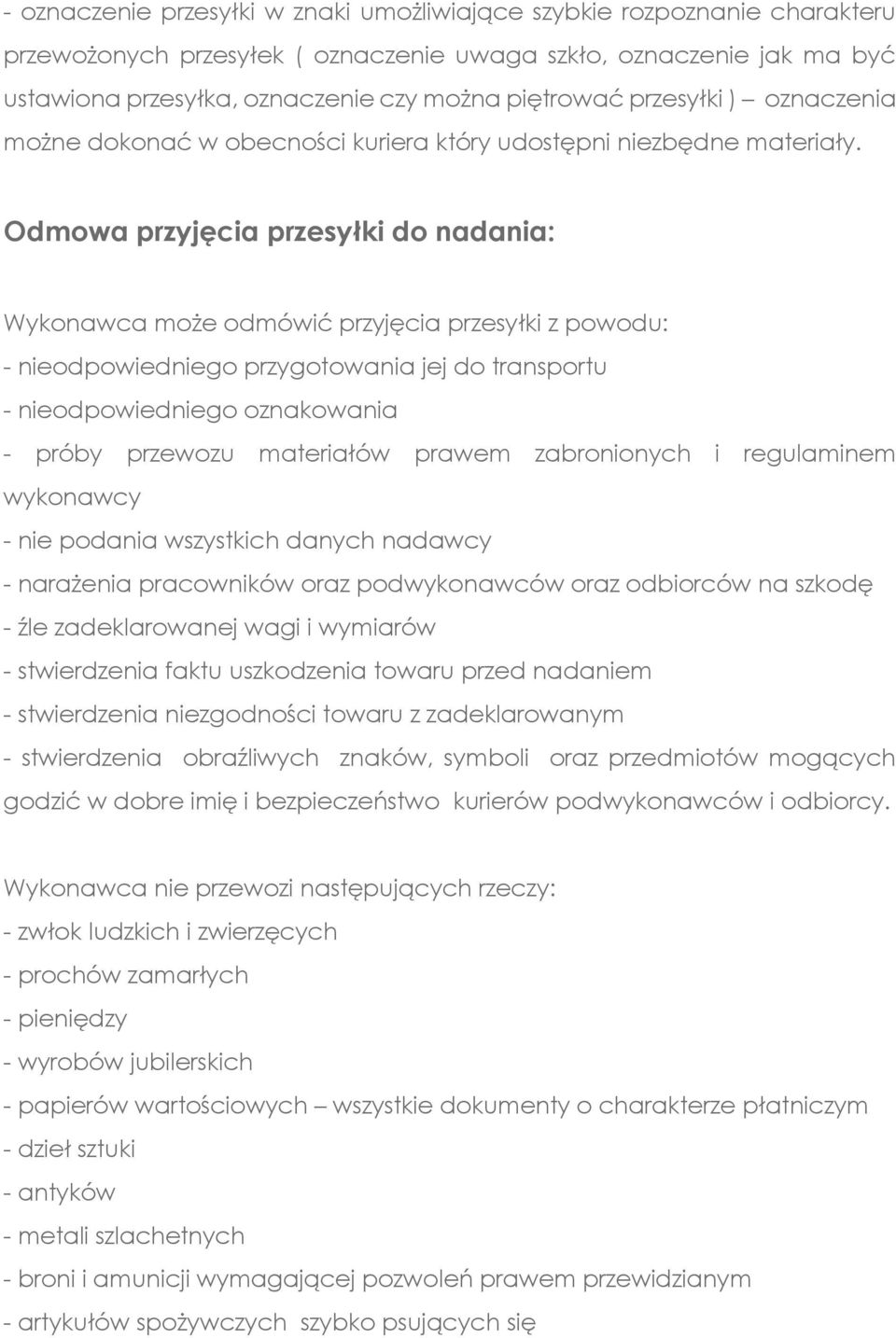 Odmowa przyjęcia przesyłki do nadania: Wykonawca może odmówić przyjęcia przesyłki z powodu: - nieodpowiedniego przygotowania jej do transportu - nieodpowiedniego oznakowania - próby przewozu