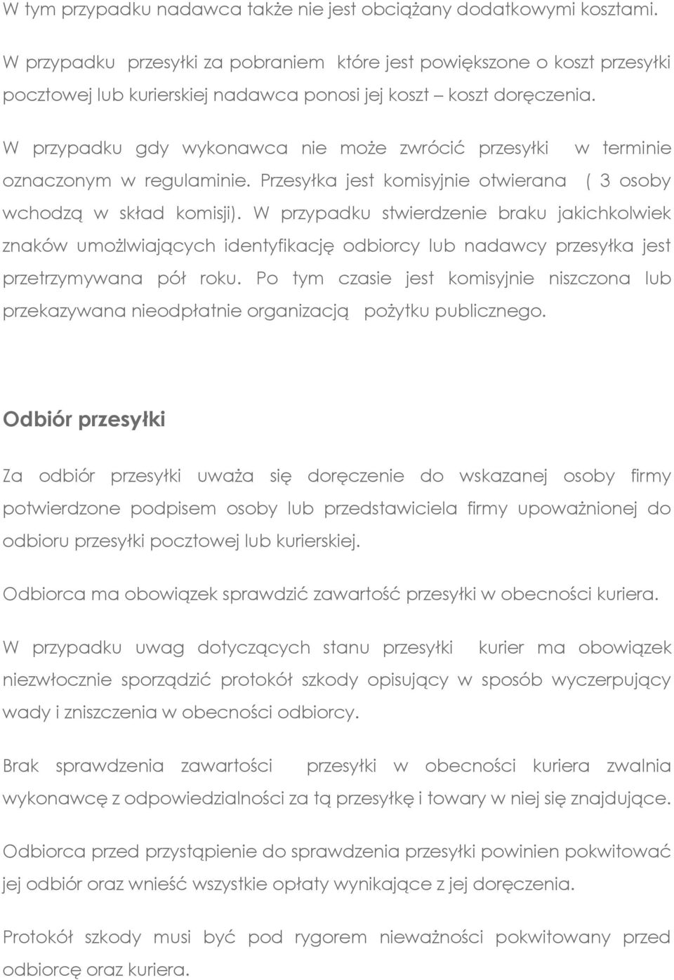 W przypadku gdy wykonawca nie może zwrócić przesyłki w terminie oznaczonym w regulaminie. Przesyłka jest komisyjnie otwierana ( 3 osoby wchodzą w skład komisji).