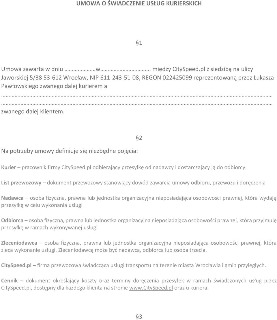 Na potrzeby umowy definiuje się niezbędne pojęcia: 2 Kurier pracownik firmy CitySpeed.pl odbierający przesyłkę od nadawcy i dostarczający ją do odbiorcy.