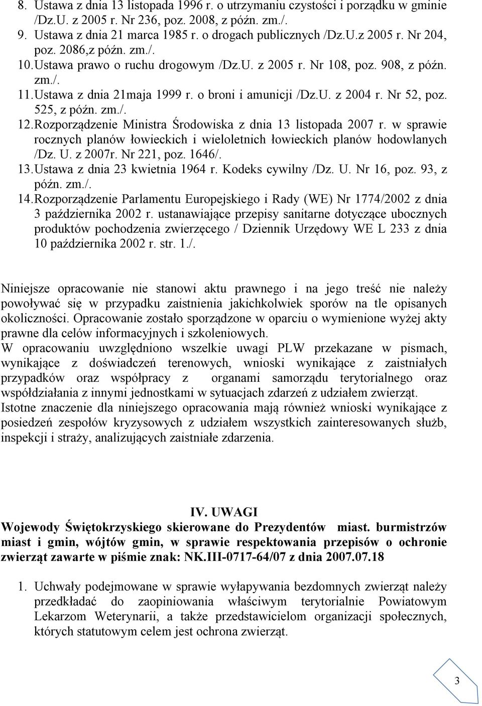 Rozporządzenie Ministra Środowiska z dnia 13 listopada 2007 r. w sprawie rocznych planów łowieckich i wieloletnich łowieckich planów hodowlanych /Dz. U. z 2007r. Nr 221, poz. 1646/. 13. Ustawa z dnia 23 kwietnia 1964 r.