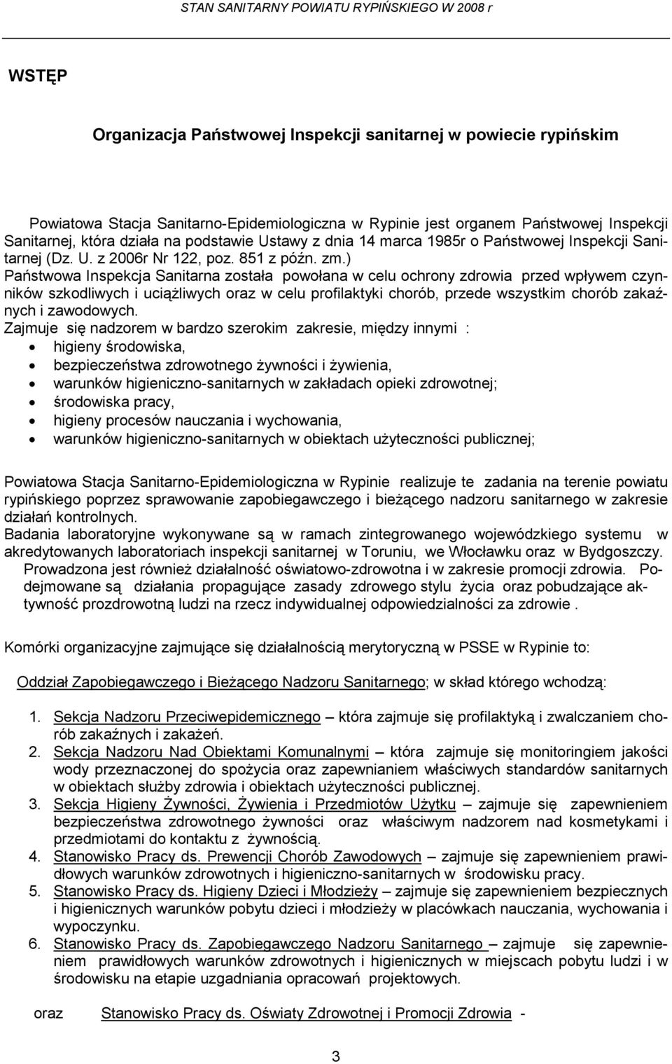 ) Państwowa Inspekcja Sanitarna została powołana w celu ochrony zdrowia przed wpływem czynników szkodliwych i uciążliwych oraz w celu profilaktyki chorób, przede wszystkim chorób zakaźnych i