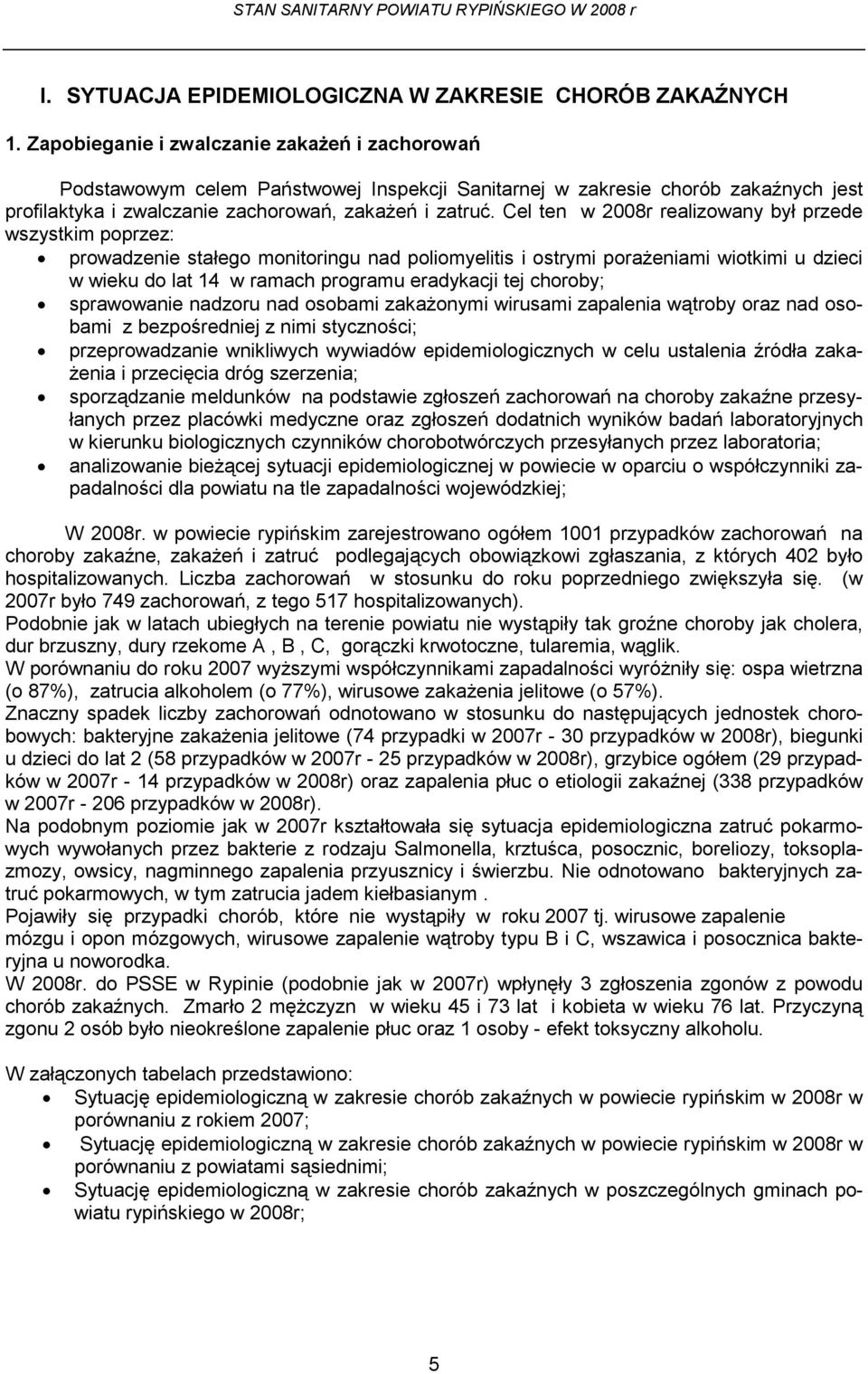 Cel ten w 2008r realizowany był przede wszystkim poprzez: prowadzenie stałego monitoringu nad poliomyelitis i ostrymi porażeniami wiotkimi u dzieci w wieku do lat 14 w ramach programu eradykacji tej