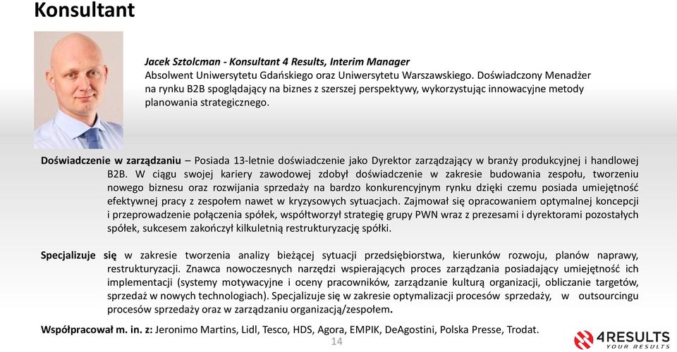 Doświadczenie w zarządzaniu Posiada 13-letnie doświadczenie jako Dyrektor zarządzający w branży produkcyjnej i handlowej B2B.