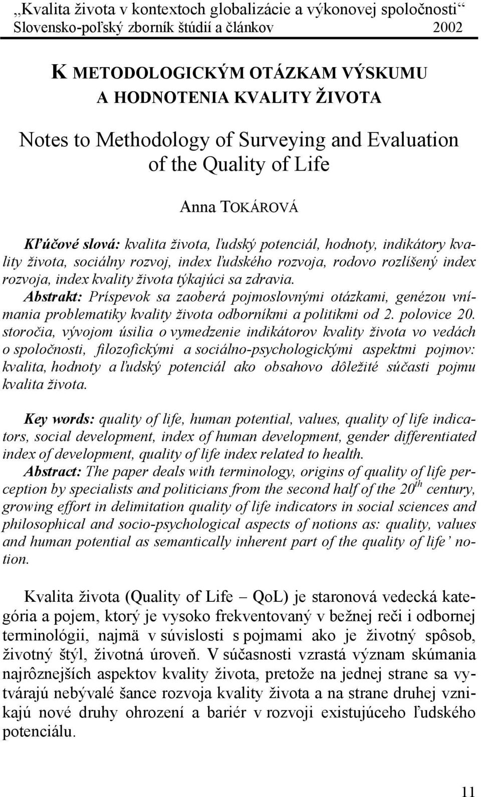 rozlíšený index rozvoja, index kvality života týkajúci sa zdravia. Abstrakt: Príspevok sa zaoberá pojmoslovnými otázkami, genézou vnímania problematiky kvality života odborníkmi a politikmi od 2.