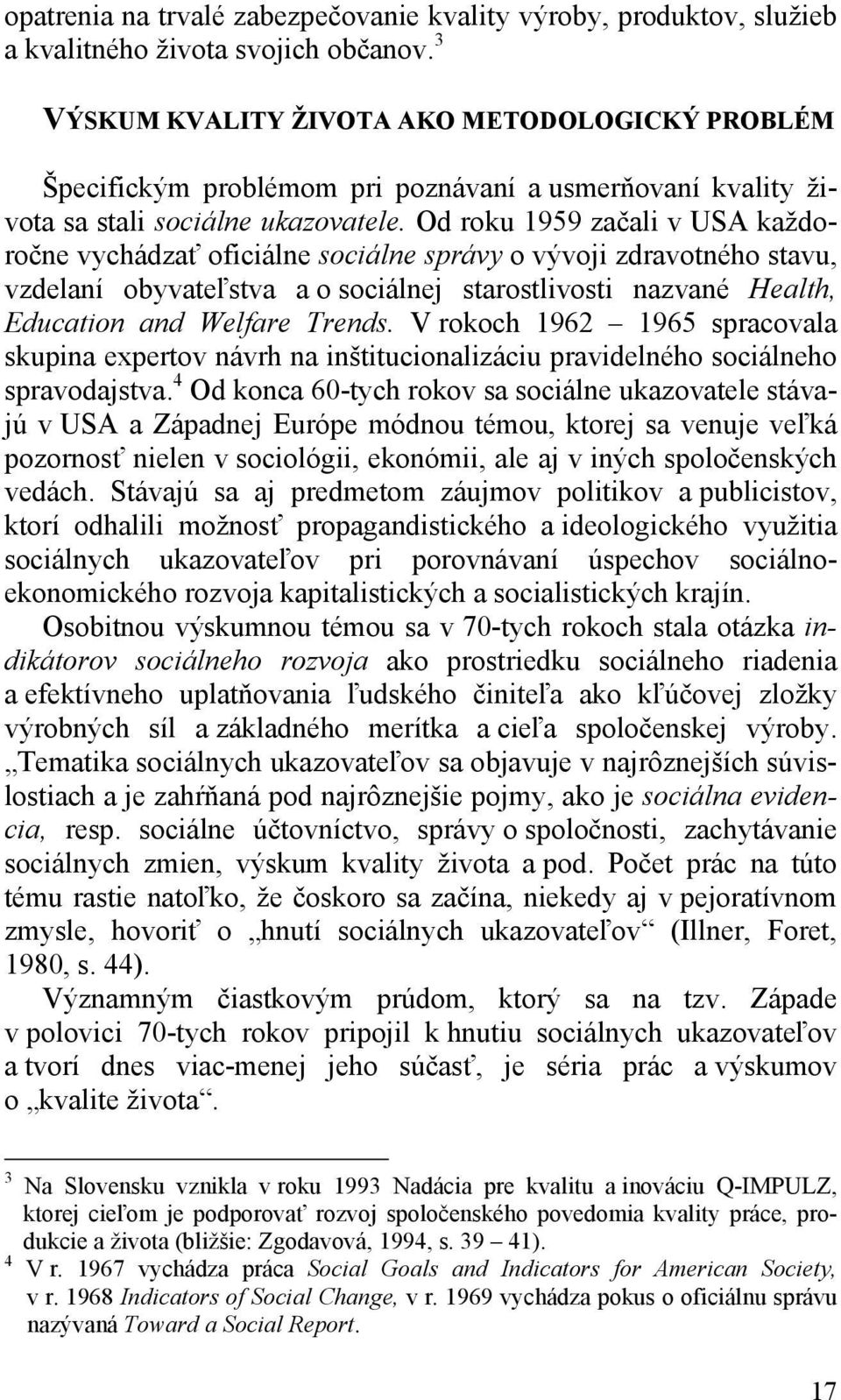 Od roku 1959 začali v USA každoročne vychádzať oficiálne sociálne správy o vývoji zdravotného stavu, vzdelaní obyvateľstva a o sociálnej starostlivosti nazvané Health, Education and Welfare Trends.