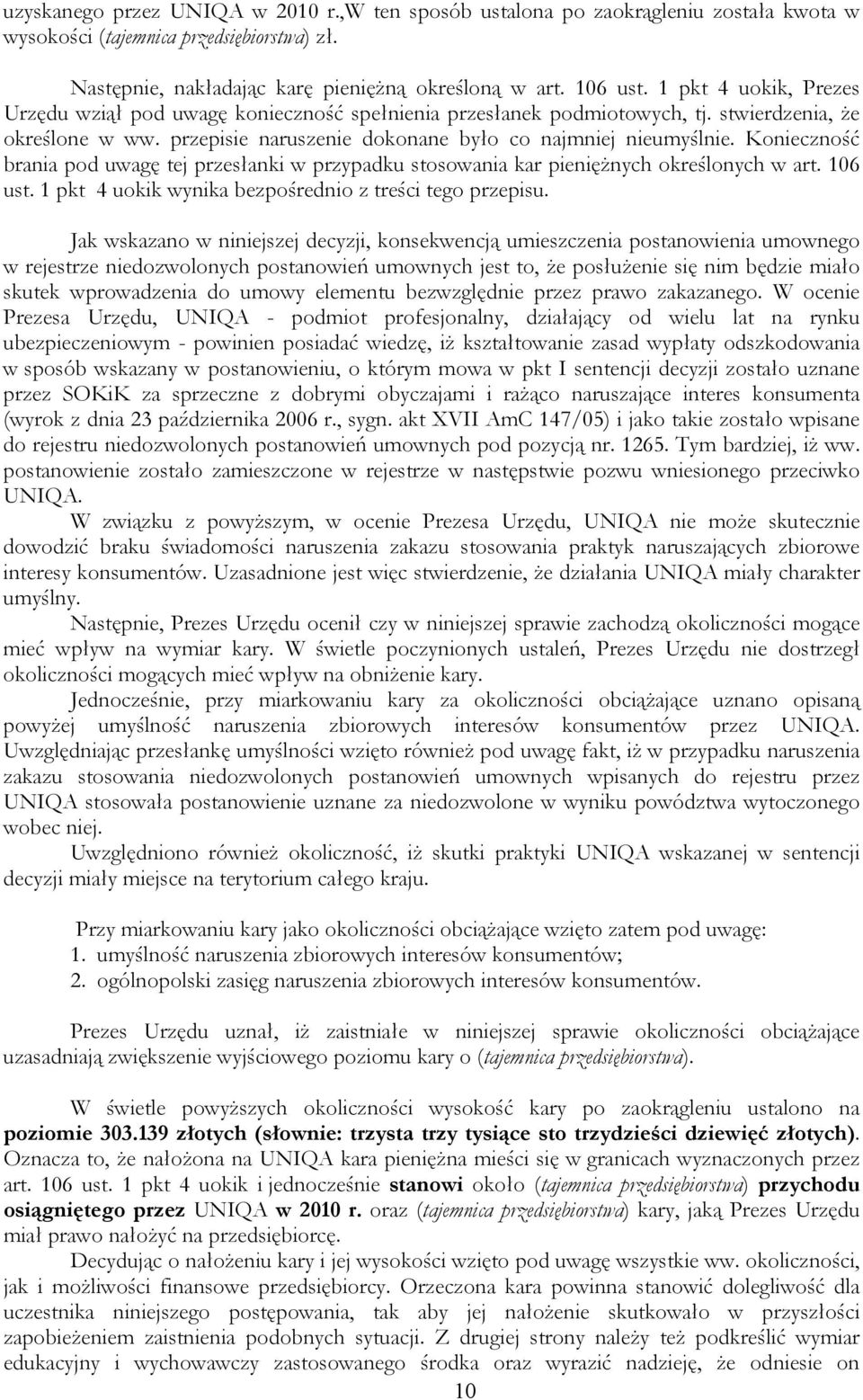 Konieczność brania pod uwagę tej przesłanki w przypadku stosowania kar pieniężnych określonych w art. 106 ust. 1 pkt 4 uokik wynika bezpośrednio z treści tego przepisu.