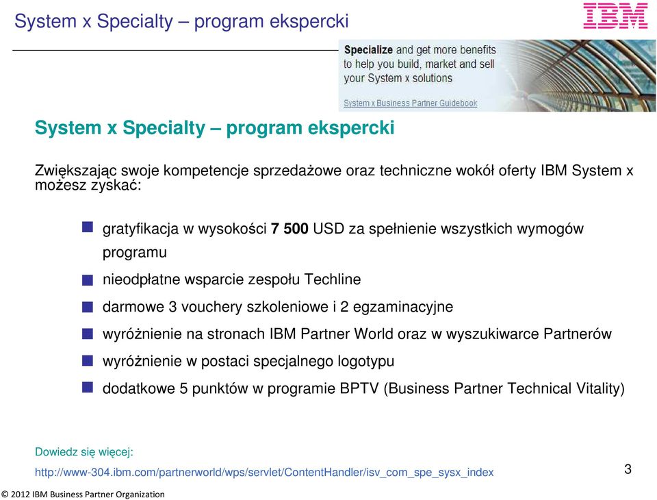 szkoleniowe i 2 egzaminacyjne wyróżnienie na stronach IBM Partner World oraz w wyszukiwarce Partnerów wyróżnienie w postaci specjalnego logotypu dodatkowe 5