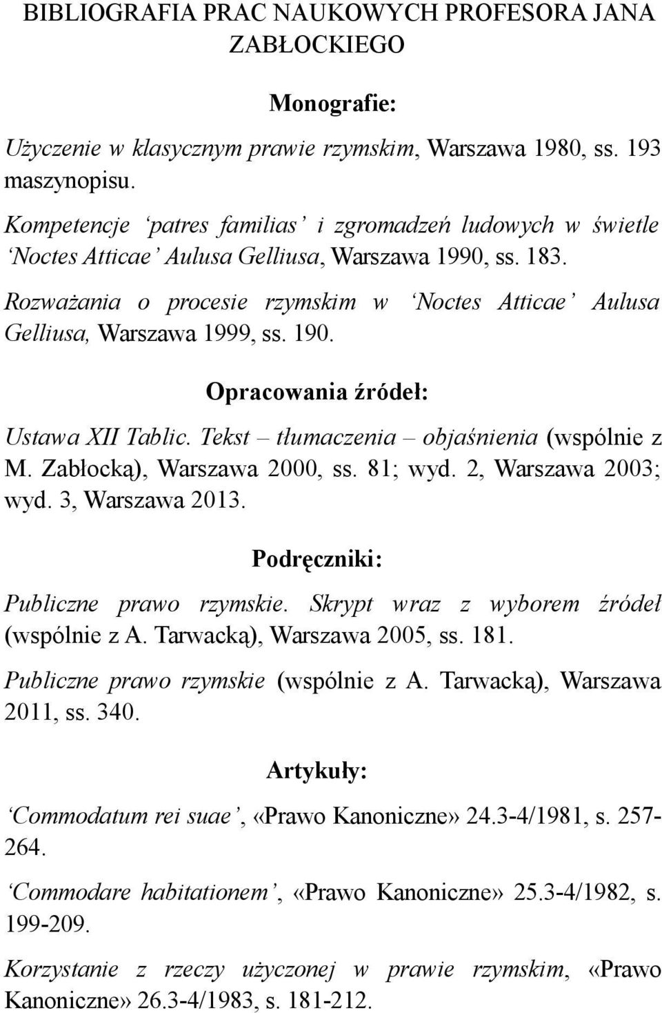 190. Opracowania źródeł: Ustawa XII Tablic. Tekst tłumaczenia objaśnienia (wspólnie z M. Zabłocką), Warszawa 2000, ss. 81; wyd. 2, Warszawa 2003; wyd. 3, Warszawa 2013.