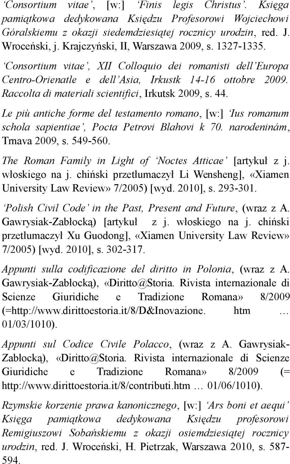 Raccolta di materiali scientifici, Irkutsk 2009, s. 44. Le più antiche forme del testamento romano, [w:] Ius romanum schola sapientiae, Pocta Petrovi Blahovi k 70. narodeninám, Trnava 2009, s.