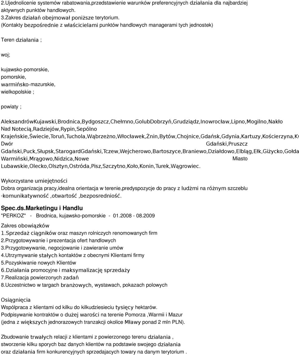 AleksandrówKujawski,Brodnica,Bydgoszcz,Chełmno,GolubDobrzyń,Grudziądz,Inowrocław,Lipno,Mogilno,Nakło Nad Notecią,Radziejów,Rypin,Sepólno