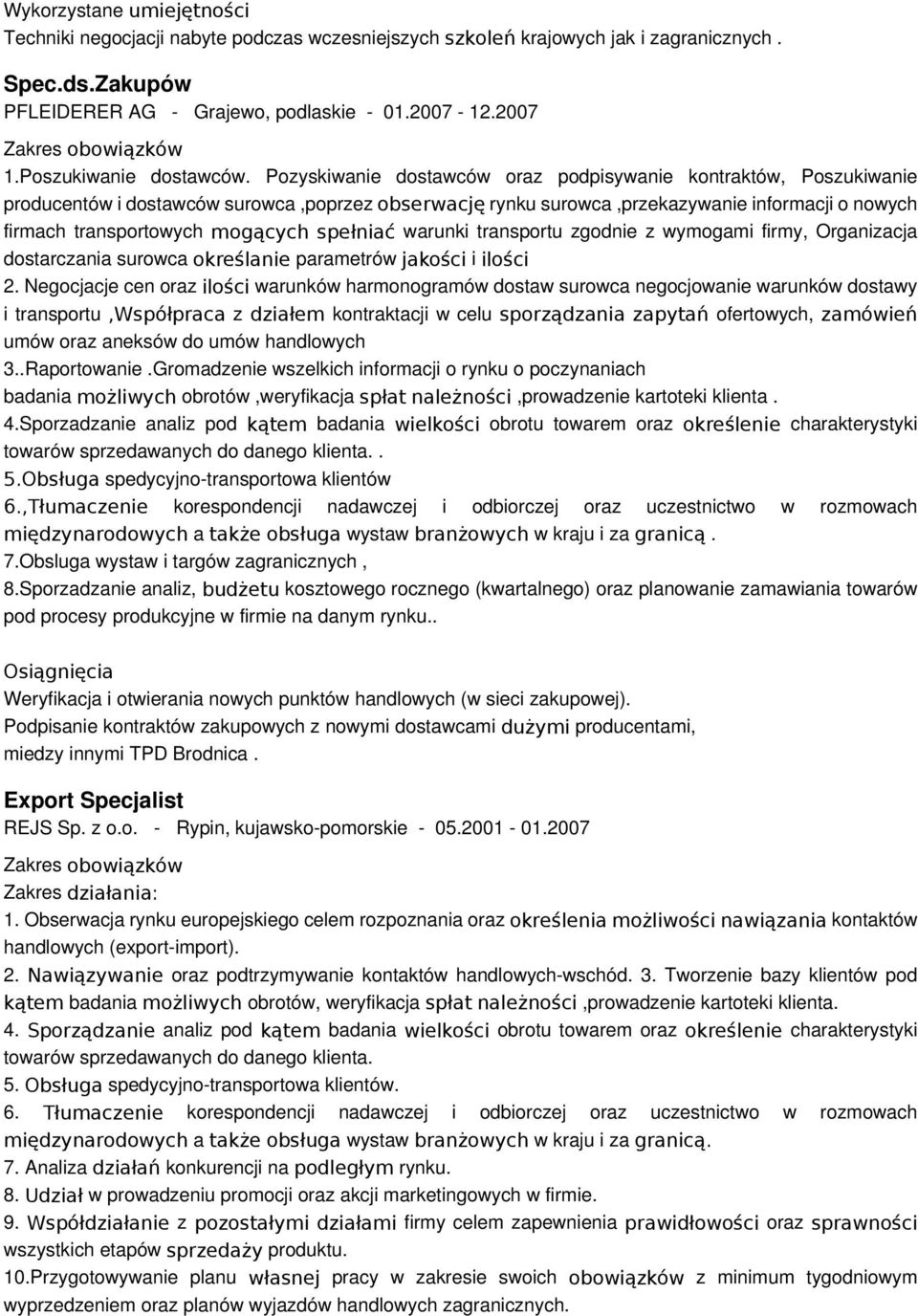 Pozyskiwanie dostawców oraz podpisywanie kontraktów, Poszukiwanie producentów i dostawców surowca,poprzez obserwację rynku surowca,przekazywanie informacji o nowych firmach transportowych mogących