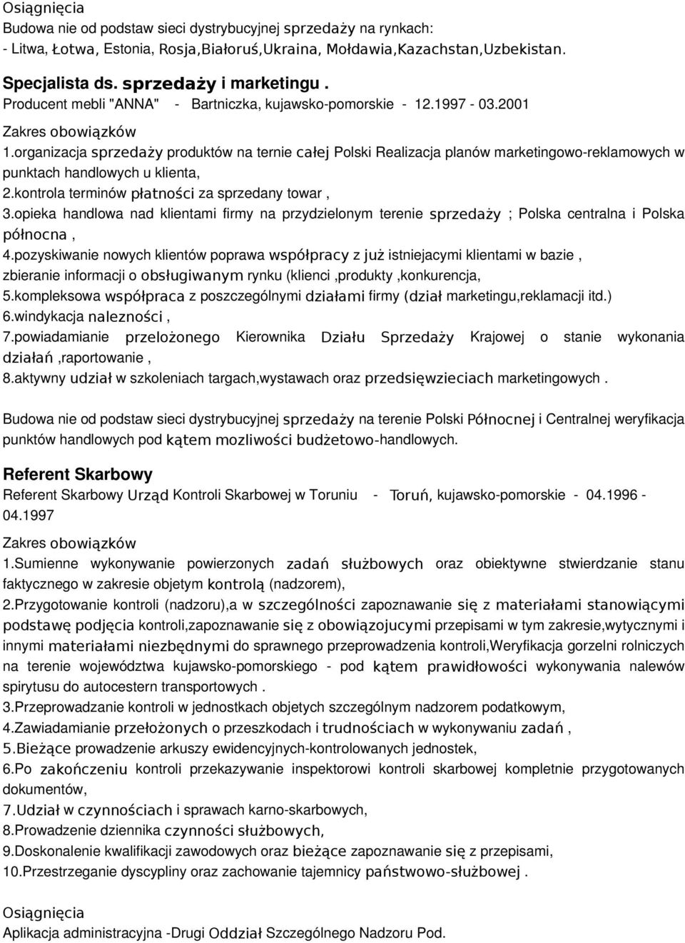 organizacja sprzedaży produktów na ternie całej Polski Realizacja planów marketingowo-reklamowych w punktach handlowych u klienta, 2.kontrola terminów płatności za sprzedany towar, 3.