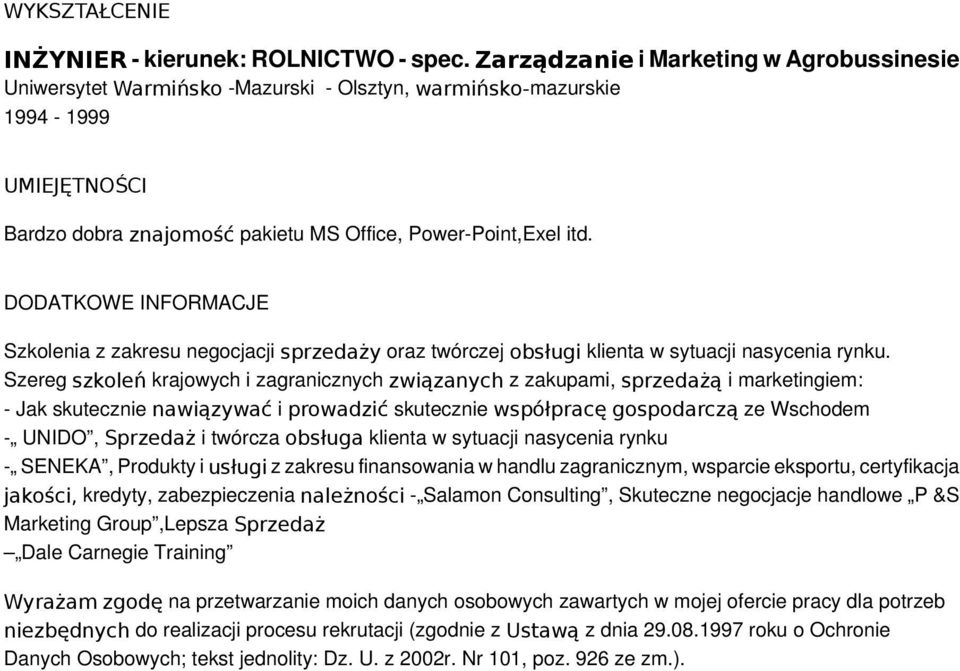 DODATKOWE INFORMACJE Szkolenia z zakresu negocjacji sprzedaży oraz twórczej obsługi klienta w sytuacji nasycenia rynku.