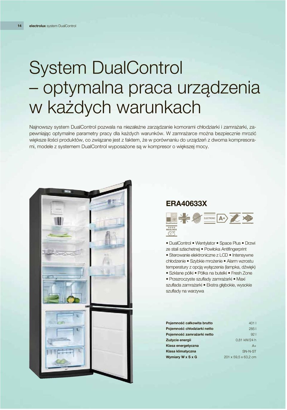 W zamrażarce można bezpiecznie mrozić większe ilości produktów, co związane jest z faktem, że w porównaniu do urządzeń z dwoma kompresorami, modele z systemem DualControl wyposażone są w kompresor o