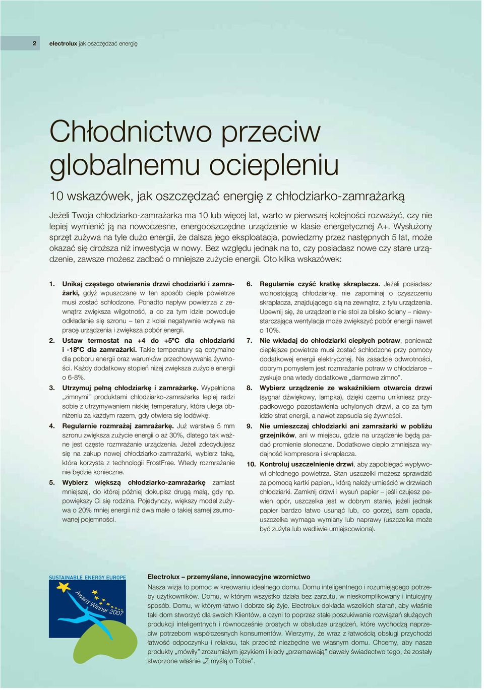 Wysłużony sprzęt zużywa na tyle dużo energii, że dalsza jego eksploatacja, powiedzmy przez następnych 5 lat, może okazać się droższa niż inwestycja w nowy.