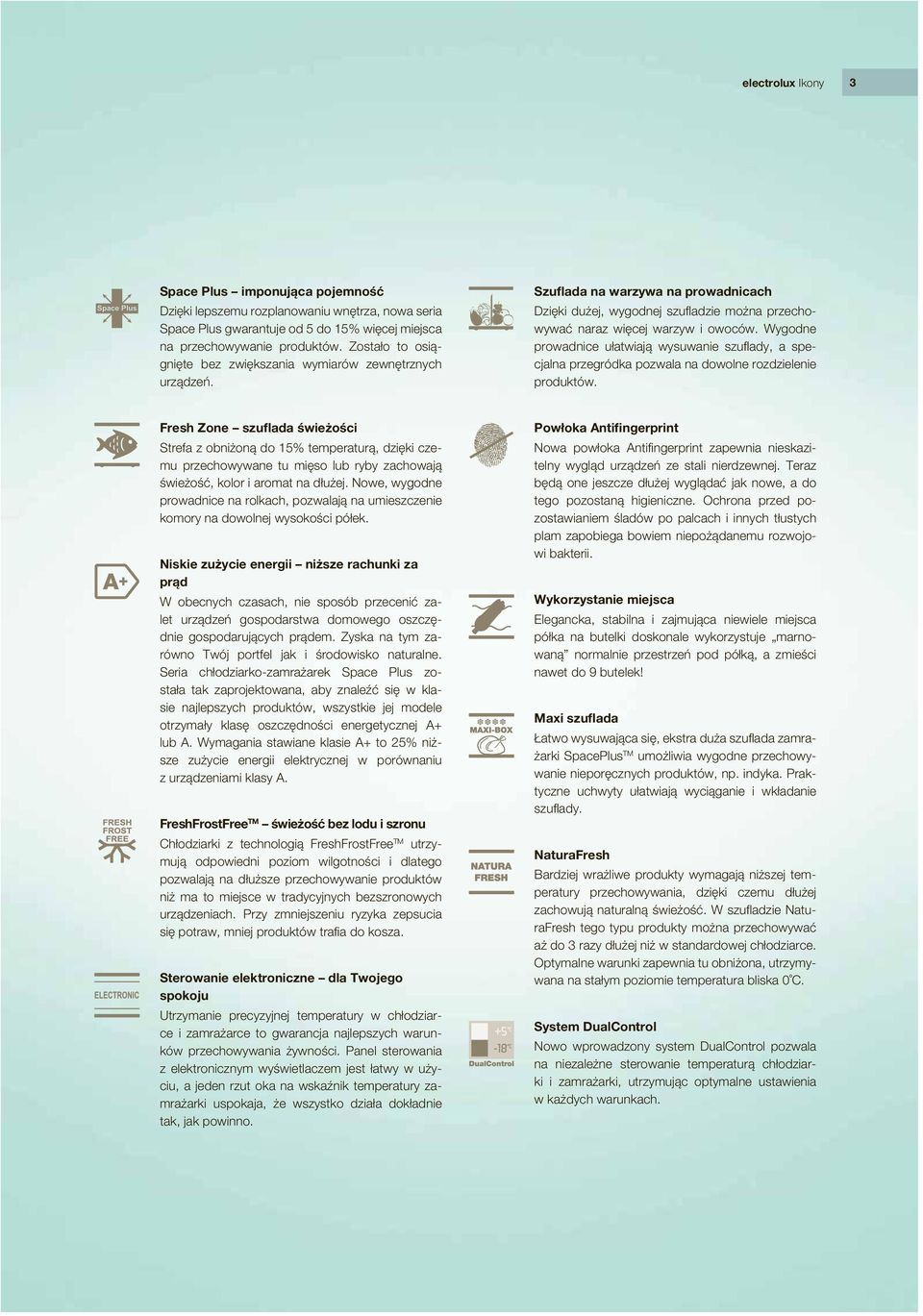 Wygodne prowadnice ułatwiają wysuwanie szufl ady, a specjalna przegródka pozwala na dowolne rozdzielenie produktów.