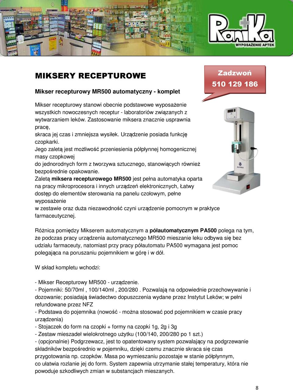 Jego zaletą jest możliwość przeniesienia półpłynnej homogenicznej masy czopkowej do jednorodnych form z tworzywa sztucznego, stanowiących również bezpośrednie opakowanie.