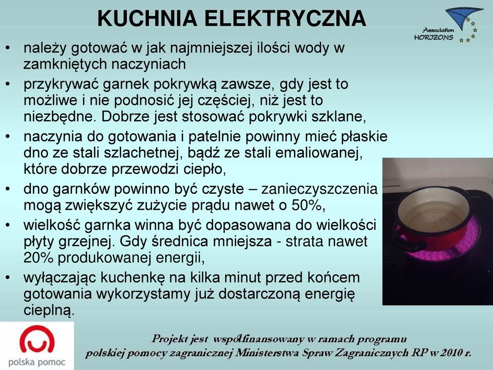 Dobrze jest stosować pokrywki szklane, naczynia do gotowania i patelnie powinny mieć płaskie dno ze stali szlachetnej, bądź ze stali emaliowanej, które dobrze przewodzi