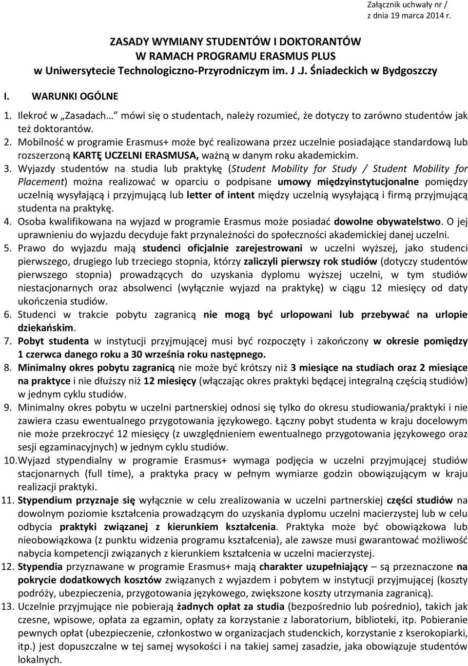 Mobilność w programie Erasmus+ może być realizowana przez uczelnie posiadające standardową lub rozszerzoną KARTĘ UCZELNI ERASMUSA, ważną w danym roku akademickim. 3.