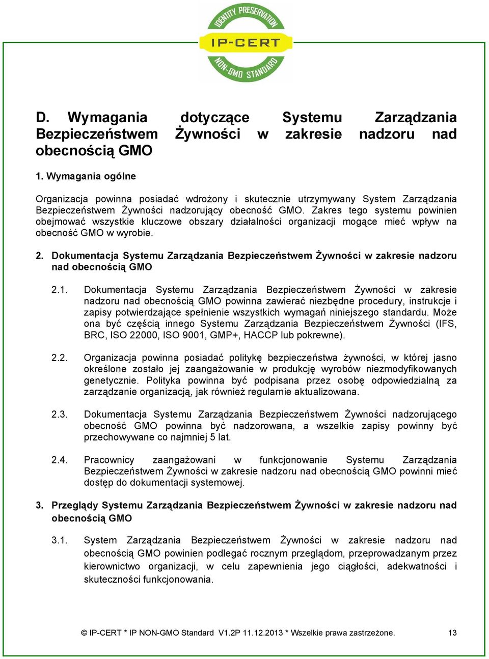 Zakres tego systemu powinien obejmować wszystkie kluczowe obszary działalności organizacji mogące mieć wpływ na obecność GMO w wyrobie. 2.