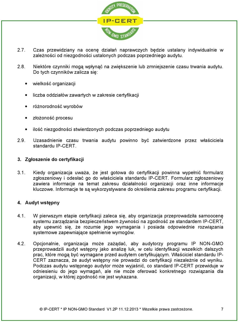 Do tych czynników zalicza się: wielkość organizacji liczba oddziałów zawartych w zakresie certyfikacji różnorodność wyrobów złożoność procesu ilość niezgodności stwierdzonych podczas poprzedniego