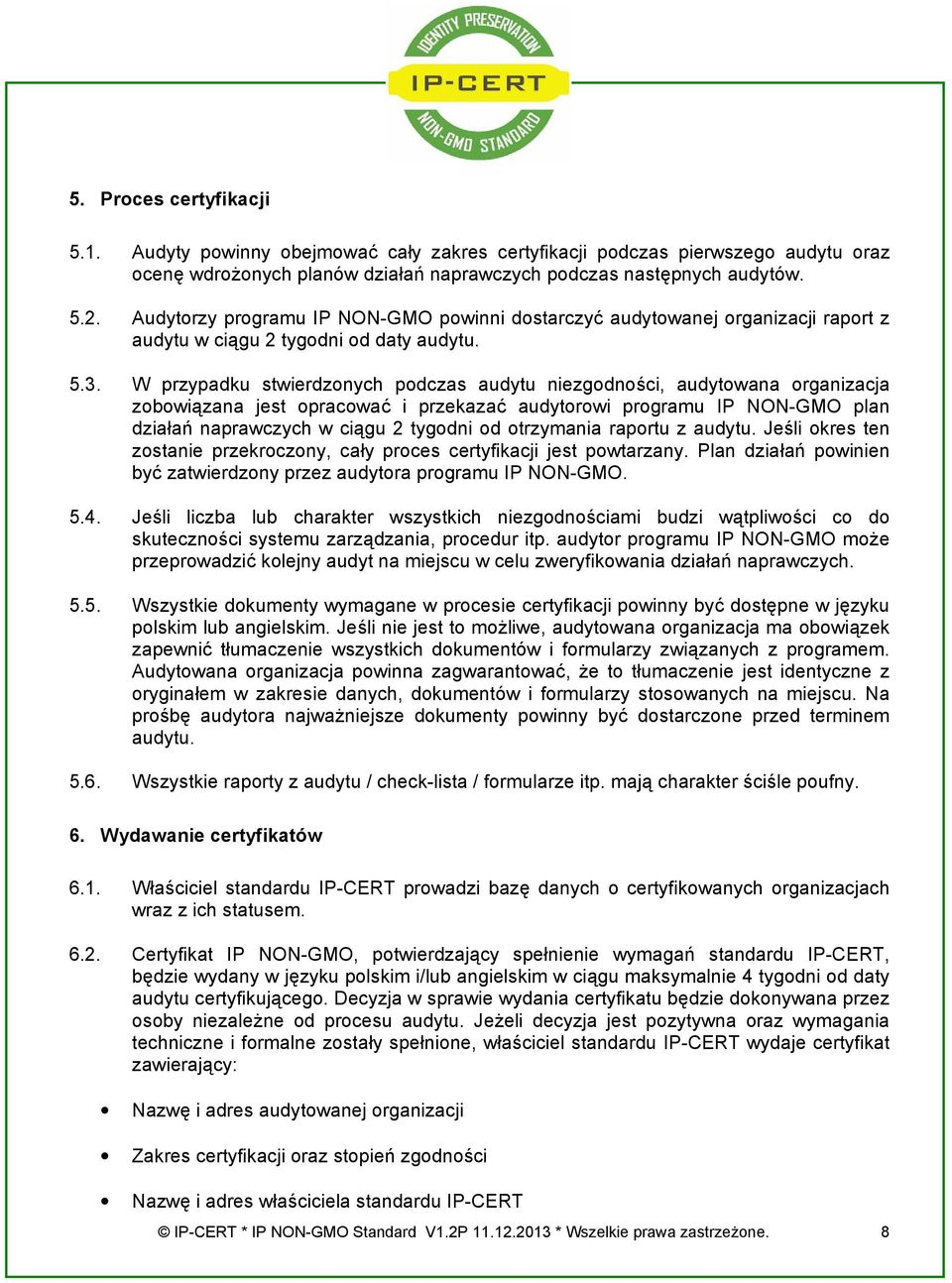 W przypadku stwierdzonych podczas audytu niezgodności, audytowana organizacja zobowiązana jest opracować i przekazać audytorowi programu IP NON-GMO plan działań naprawczych w ciągu 2 tygodni od