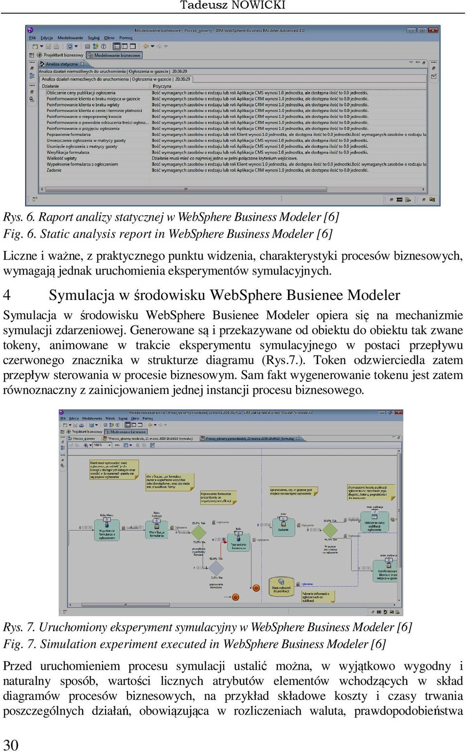 Static analysis report in WebSphere Business Modeler [6] Liczne i ważne, z praktycznego punktu widzenia, charakterystyki procesów biznesowych, wymagają jednak uruchomienia eksperymentów symulacyjnych.