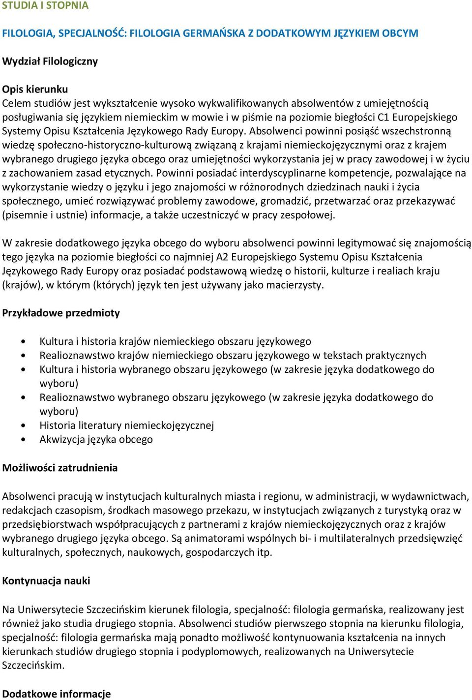 Absolwenci powinni posiąść wszechstronną wiedzę społeczno-historyczno-kulturową związaną z krajami niemieckojęzycznymi oraz z krajem wybranego drugiego języka obcego oraz umiejętności wykorzystania