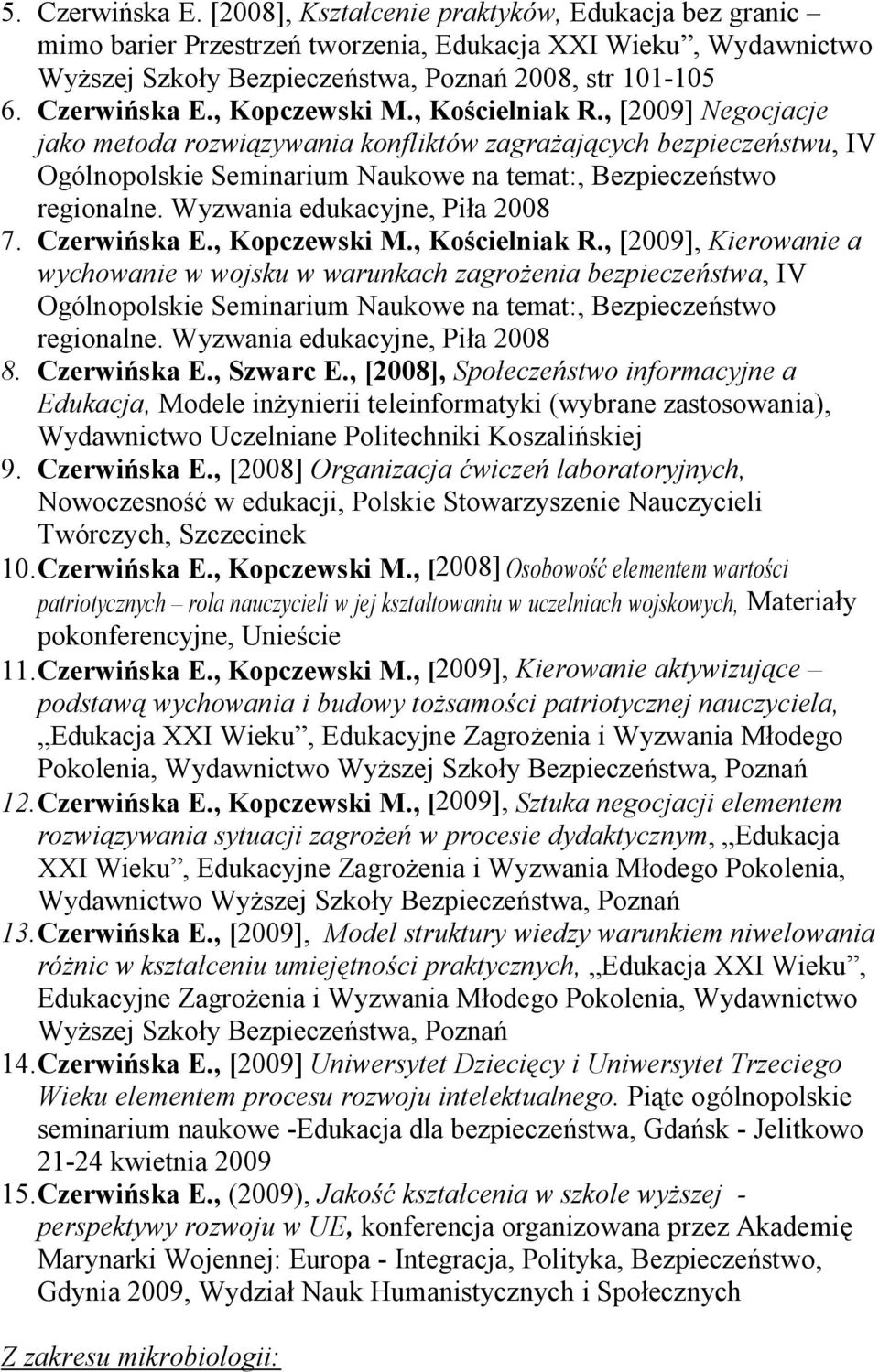 , [2009] Negocjacje jako metoda rozwiązywania konfliktów zagrażających bezpieczeństwu, IV Ogólnopolskie Seminarium Naukowe na temat:, Bezpieczeństwo regionalne. Wyzwania edukacyjne, Piła 2008 7.