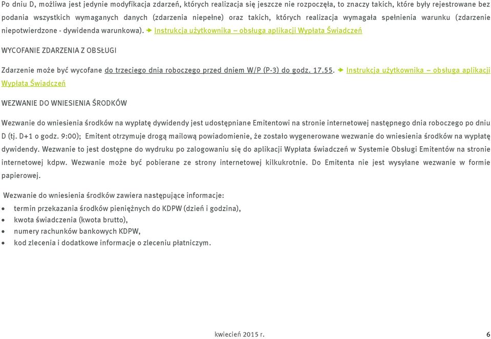 Instrukcja użytkownika obsługa aplikacji Wypłata Świadczeń WYCOFANIE ZDARZENIA Z OBSŁUGI Zdarzenie może być wycofane do trzeciego dnia roboczego przed dniem W/P (P-3) do godz. 17.55.