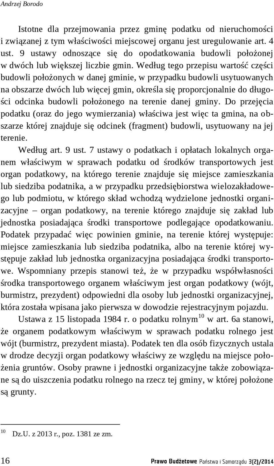 Według tego przepisu wartość części budowli położonych w danej gminie, w przypadku budowli usytuowanych na obszarze dwóch lub więcej gmin, określa się proporcjonalnie do długości odcinka budowli