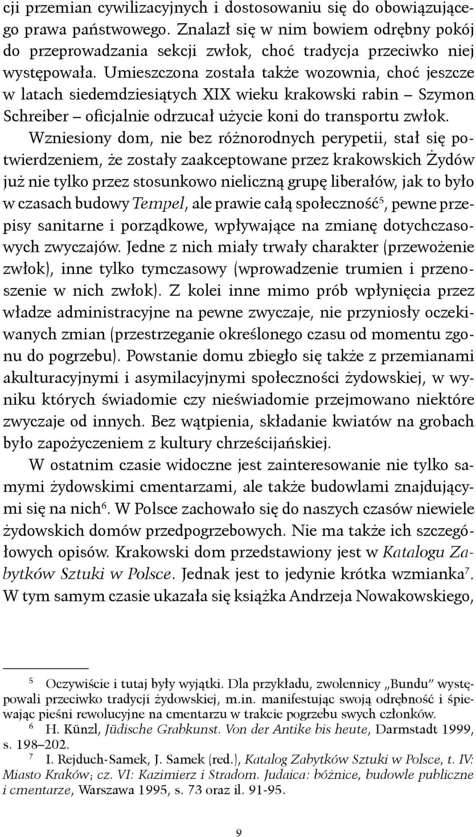 Wzniesiony dom, nie bez różnorodnych perypetii, stał się potwierdzeniem, że zostały zaakceptowane przez krakowskich Żydów już nie tylko przez stosunkowo nieliczną grupę liberałów, jak to było w