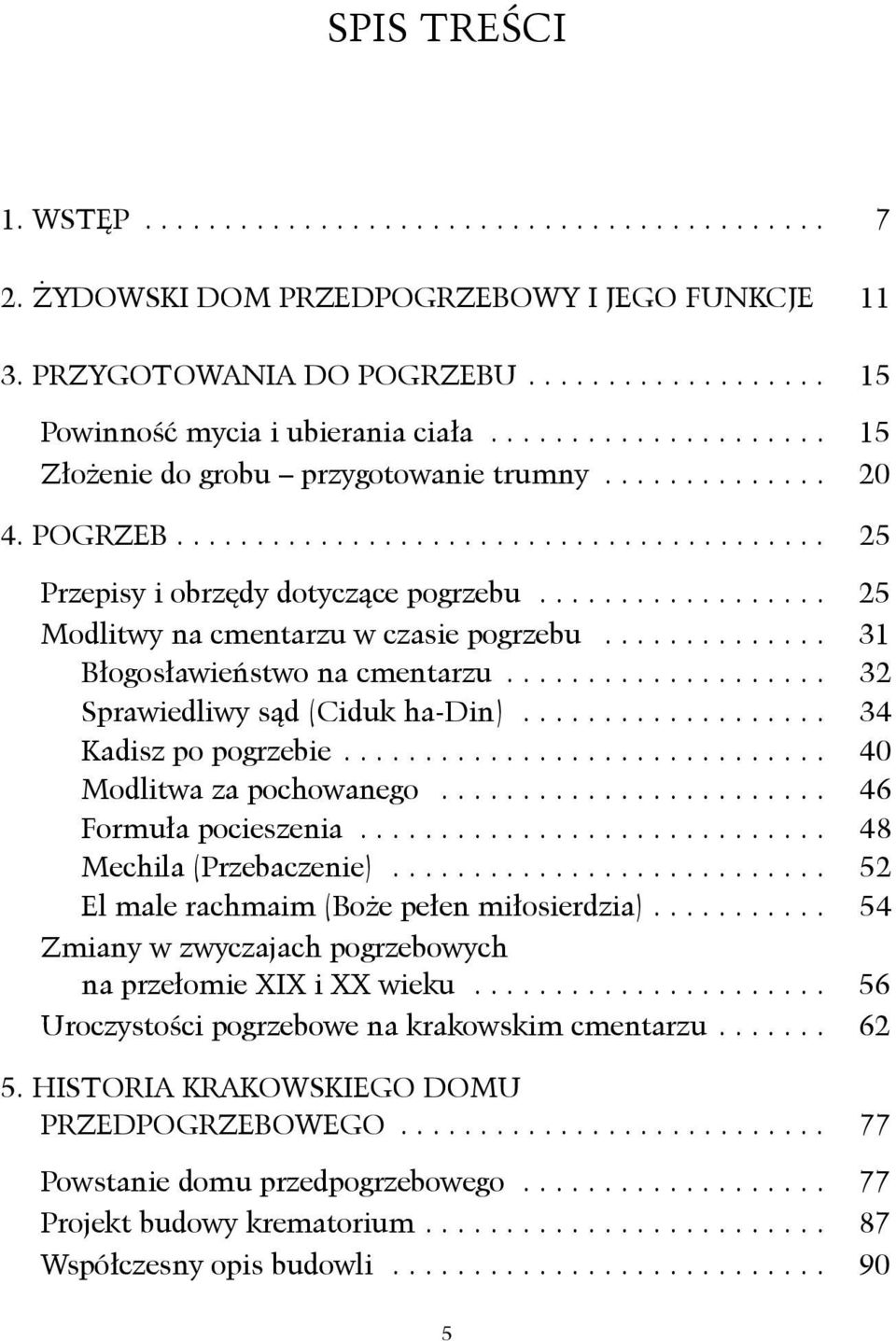 ................. 25 Modlitwy na cmentarzu w czasie pogrzebu.............. 31 Błogosławieństwo na cmentarzu.................... 32 Sprawiedliwy sąd (Ciduk ha-din)................... 34 Kadisz po pogrzebie.