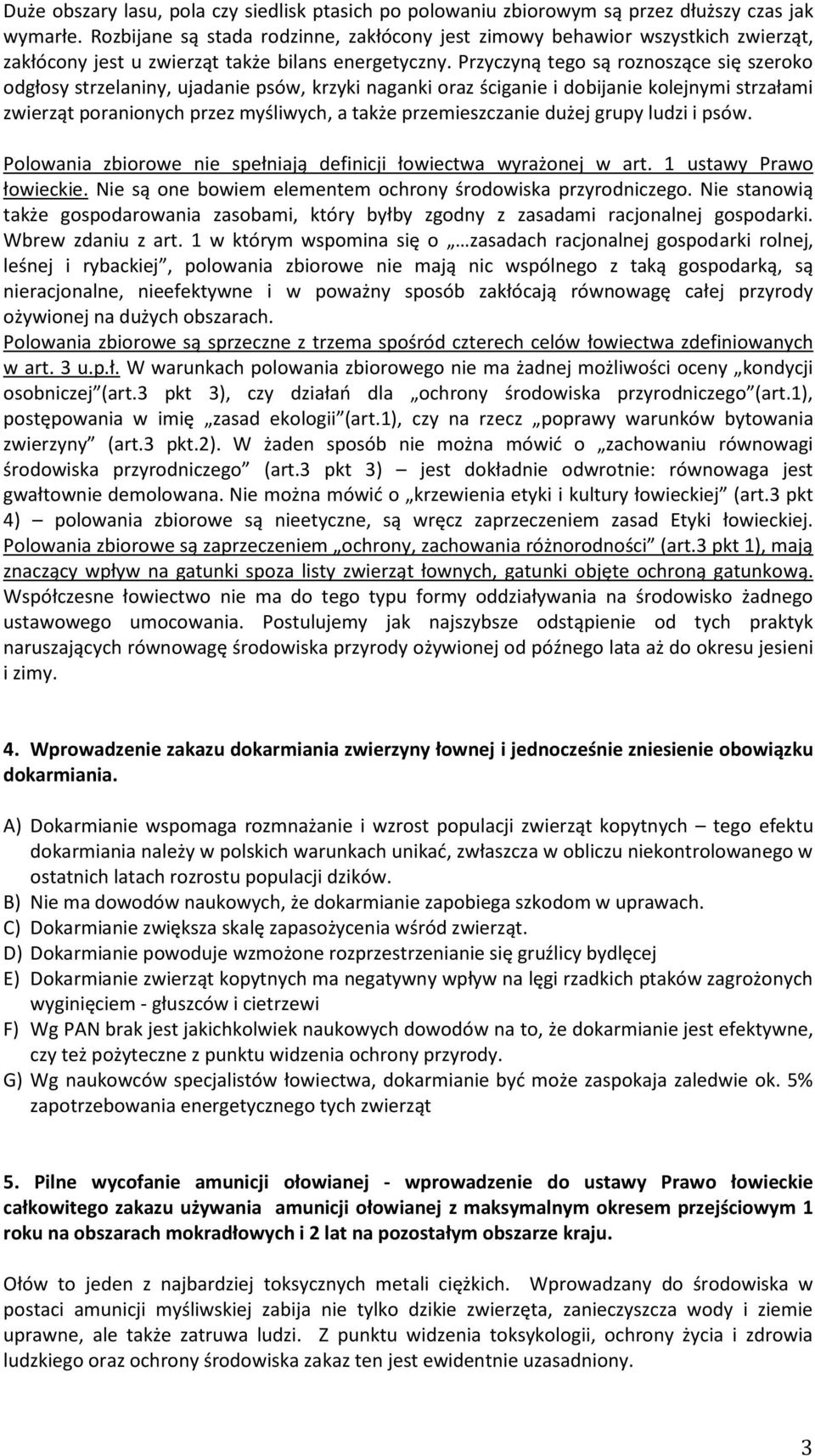Przyczyną tego są roznoszące się szeroko odgłosy strzelaniny, ujadanie psów, krzyki naganki oraz ściganie i dobijanie kolejnymi strzałami zwierząt poranionych przez myśliwych, a także przemieszczanie