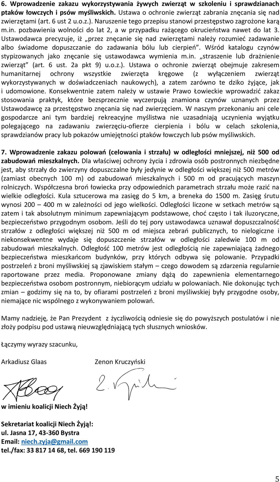 Ustawodawca precyzuje, iż przez znęcanie się nad zwierzętami należy rozumieć zadawanie albo świadome dopuszczanie do zadawania bólu lub cierpień.
