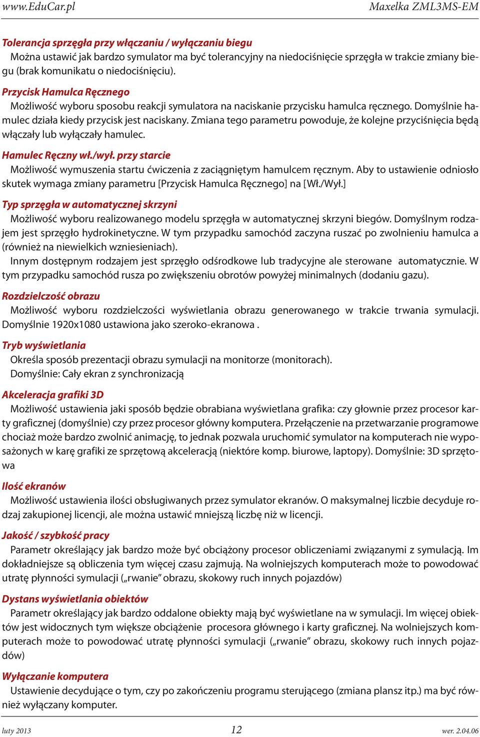 Zmiana tego parametru powoduje, że kolejne przyciśnięcia będą włączały lub wyłączały hamulec. Hamulec Ręczny wł./wył.