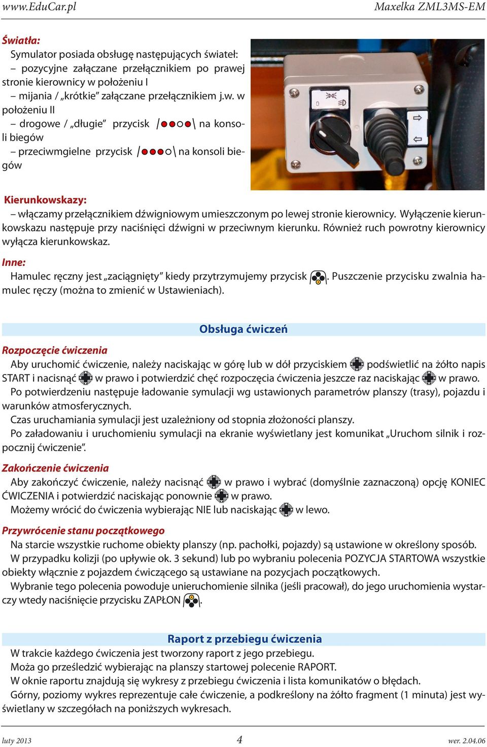 . Puszczenie przycisku zwalnia ha- Inne: Hamulec ręczny jest zaciągnięty kiedy przytrzymujemy przycisk mulec ręczy (można to zmienić w Ustawieniach).