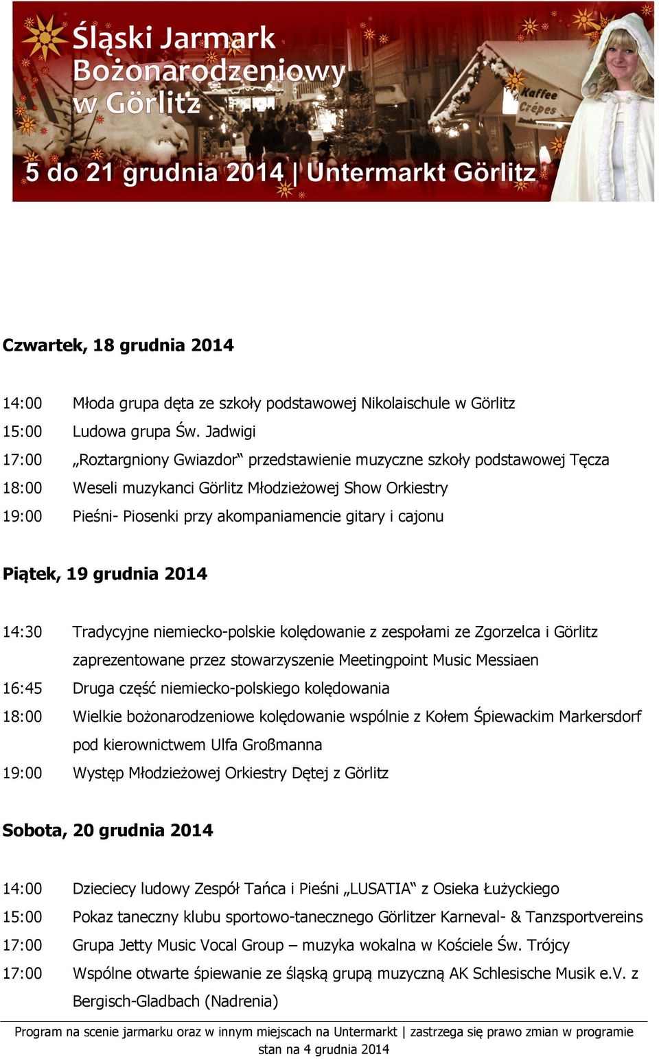 cajonu Piątek, 19 grudnia 2014 14:30 Tradycyjne niemiecko-polskie kolędowanie z zespołami ze Zgorzelca i Görlitz zaprezentowane przez stowarzyszenie Meetingpoint Music Messiaen 16:45 Druga część