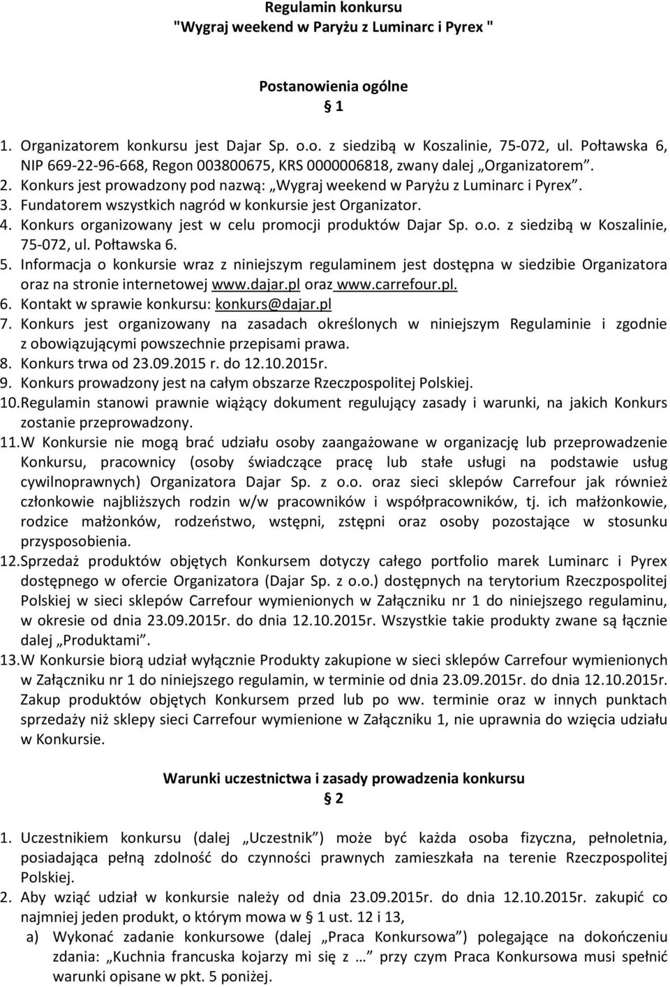 Fundatorem wszystkich nagród w konkursie jest Organizator. 4. Konkurs organizowany jest w celu promocji produktów Dajar Sp. o.o. z siedzibą w Koszalinie, 75-072, ul. Połtawska 6. 5.