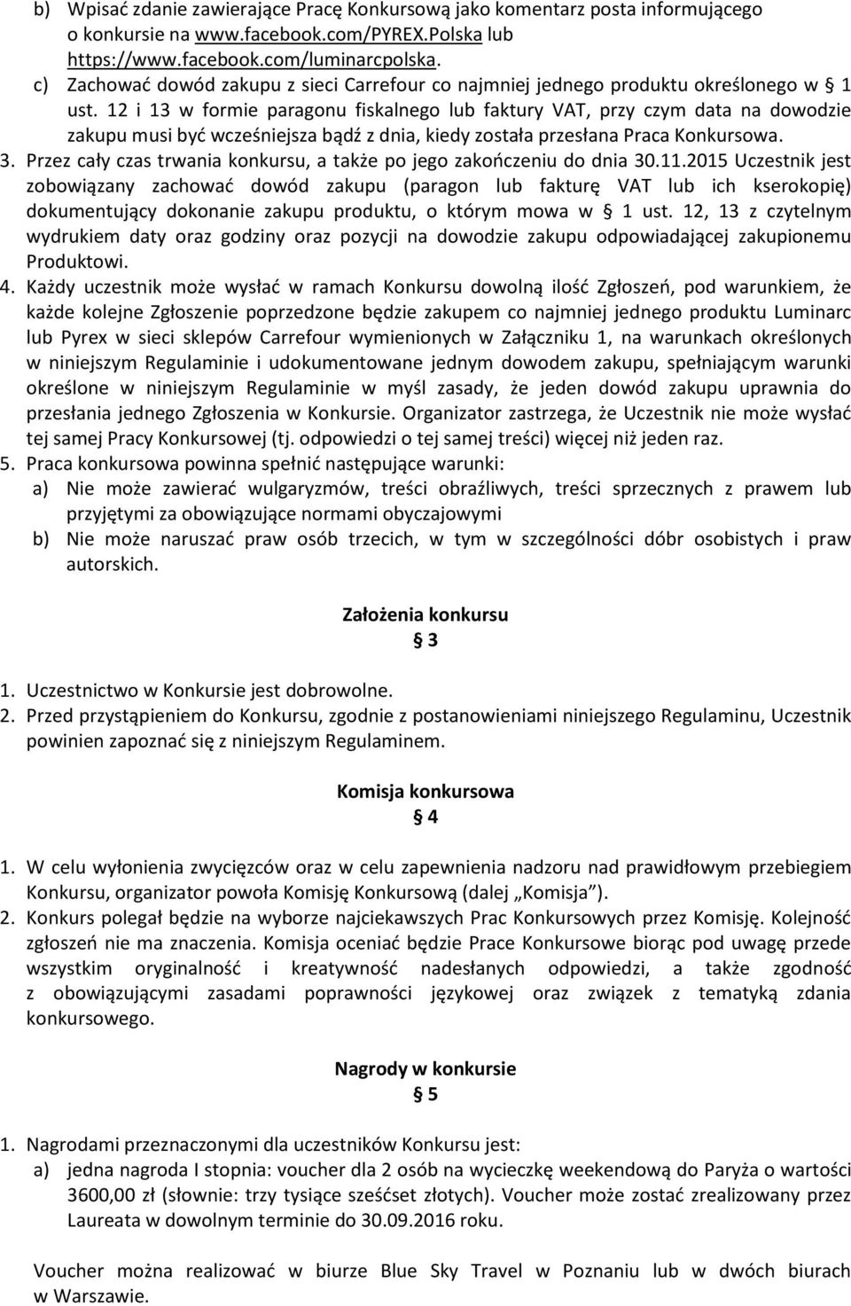 12 i 13 w formie paragonu fiskalnego lub faktury VAT, przy czym data na dowodzie zakupu musi być wcześniejsza bądź z dnia, kiedy została przesłana Praca Konkursowa. 3.