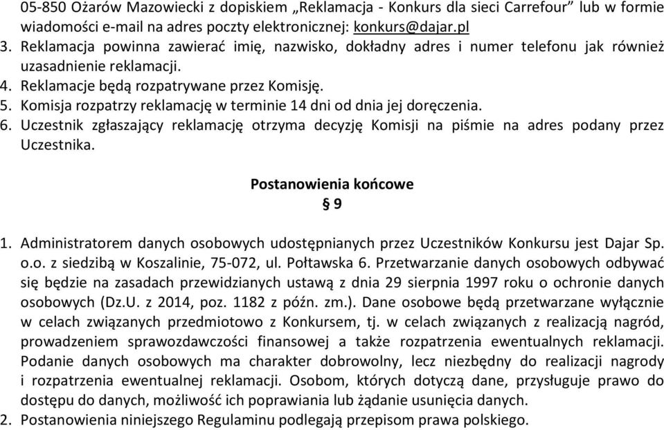 Komisja rozpatrzy reklamację w terminie 14 dni od dnia jej doręczenia. 6. Uczestnik zgłaszający reklamację otrzyma decyzję Komisji na piśmie na adres podany przez Uczestnika.