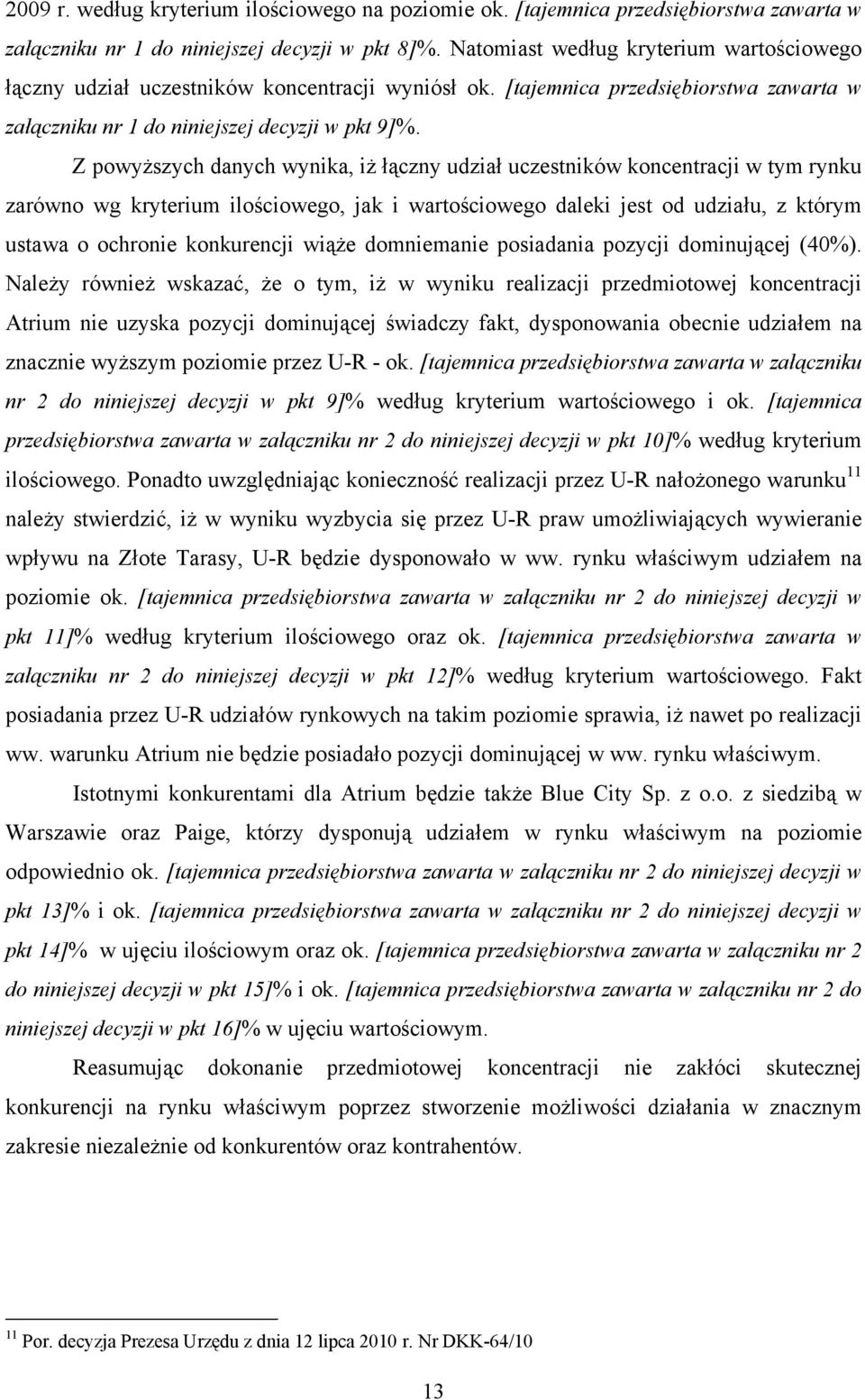 Z powyższych danych wynika, iż łączny udział uczestników koncentracji w tym rynku zarówno wg kryterium ilościowego, jak i wartościowego daleki jest od udziału, z którym ustawa o ochronie konkurencji